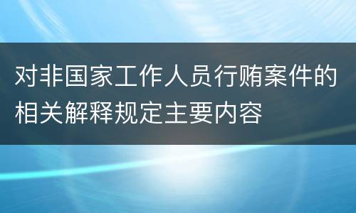 对非国家工作人员行贿案件的相关解释规定主要内容