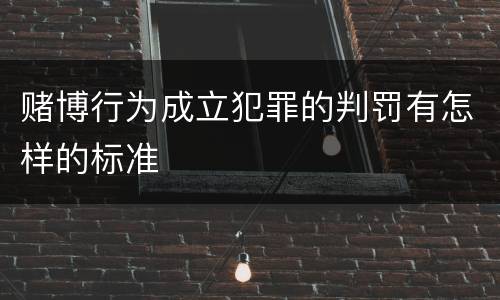 赌博行为成立犯罪的判罚有怎样的标准