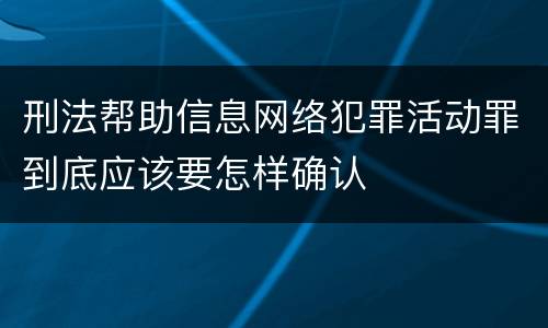 刑法帮助信息网络犯罪活动罪到底应该要怎样确认