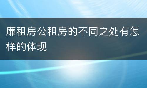 廉租房公租房的不同之处有怎样的体现