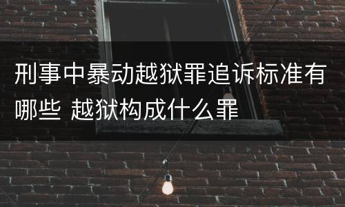 刑事中暴动越狱罪追诉标准有哪些 越狱构成什么罪