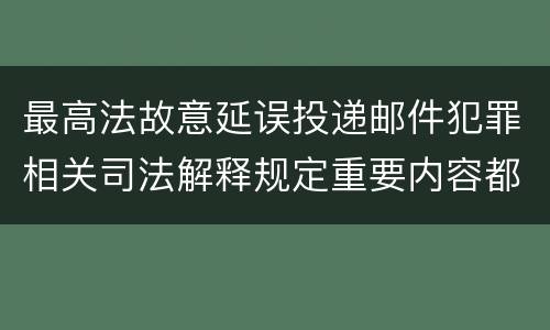 最高法故意延误投递邮件犯罪相关司法解释规定重要内容都有哪些