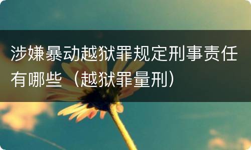 涉嫌暴动越狱罪规定刑事责任有哪些（越狱罪量刑）