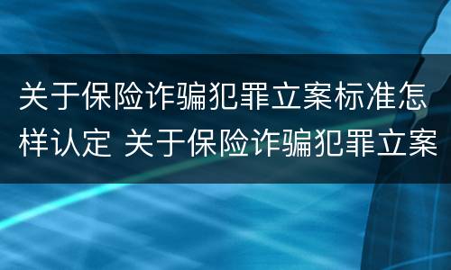 关于保险诈骗犯罪立案标准怎样认定 关于保险诈骗犯罪立案标准怎样认定的