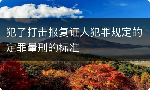 犯了打击报复证人犯罪规定的定罪量刑的标准