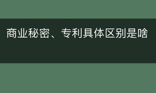 商业秘密、专利具体区别是啥
