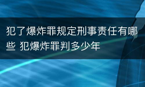 犯了爆炸罪规定刑事责任有哪些 犯爆炸罪判多少年