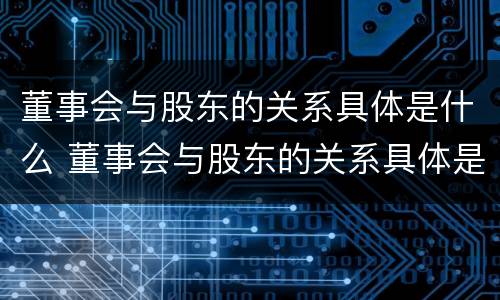董事会与股东的关系具体是什么 董事会与股东的关系具体是什么样的