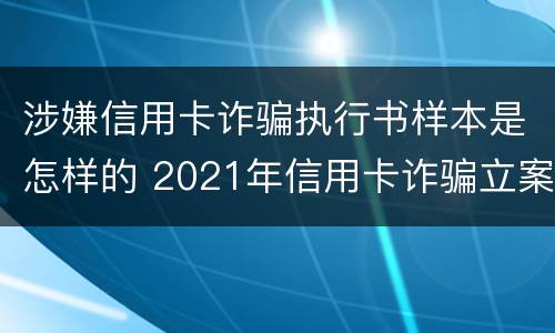 涉嫌信用卡诈骗执行书样本是怎样的 2021年信用卡诈骗立案标准