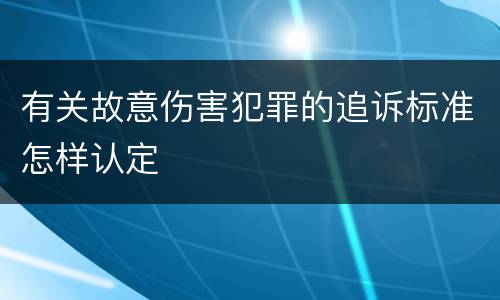 有关故意伤害犯罪的追诉标准怎样认定