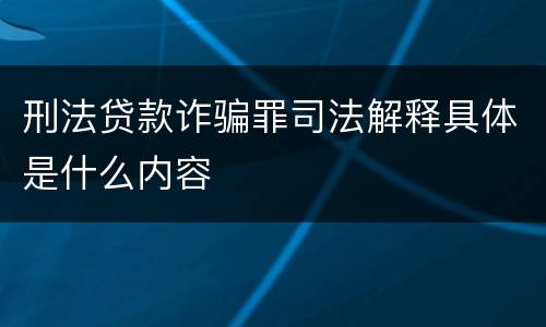刑法贷款诈骗罪司法解释具体是什么内容