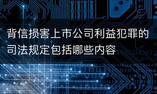 背信损害上市公司利益犯罪的司法规定包括哪些内容