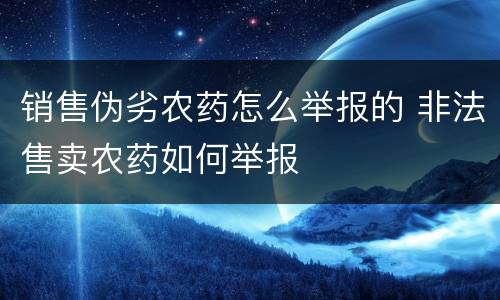 销售伪劣农药怎么举报的 非法售卖农药如何举报