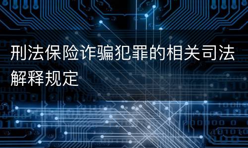刑法保险诈骗犯罪的相关司法解释规定