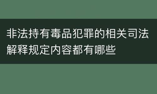 非法持有毒品犯罪的相关司法解释规定内容都有哪些