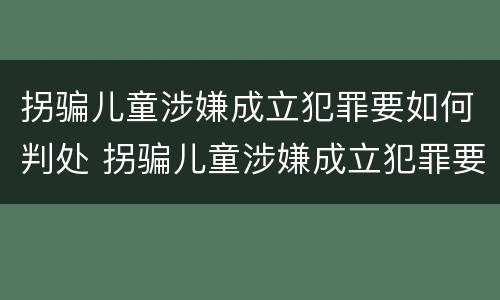 拐骗儿童涉嫌成立犯罪要如何判处 拐骗儿童涉嫌成立犯罪要如何判处呢