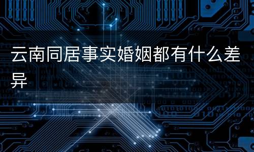 云南同居事实婚姻都有什么差异