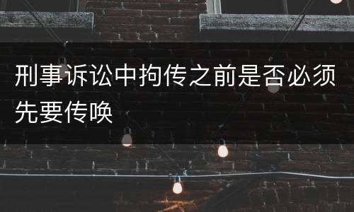 刑事诉讼中拘传之前是否必须先要传唤