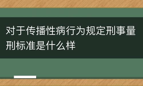 对于传播性病行为规定刑事量刑标准是什么样