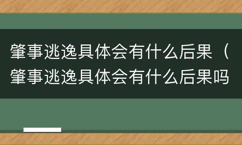 肇事逃逸具体会有什么后果（肇事逃逸具体会有什么后果吗）