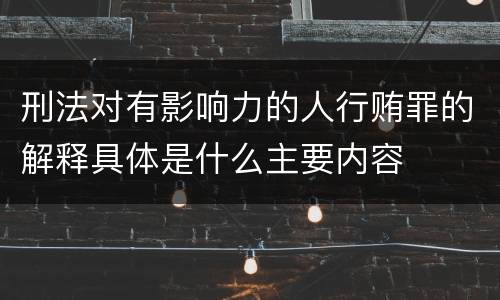 刑法对有影响力的人行贿罪的解释具体是什么主要内容