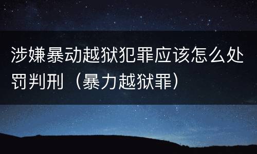 涉嫌暴动越狱犯罪应该怎么处罚判刑（暴力越狱罪）