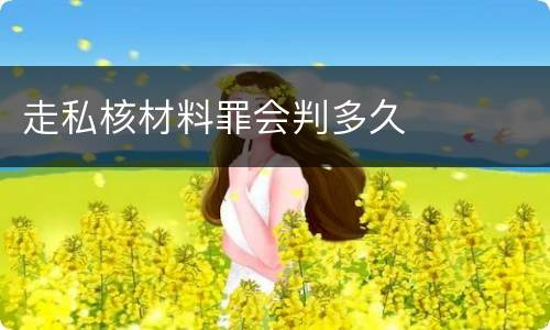 走私核材料罪会判多久