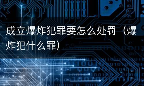 成立爆炸犯罪要怎么处罚（爆炸犯什么罪）