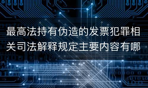最高法持有伪造的发票犯罪相关司法解释规定主要内容有哪些