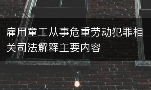 雇用童工从事危重劳动犯罪相关司法解释主要内容