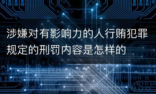涉嫌对有影响力的人行贿犯罪规定的刑罚内容是怎样的