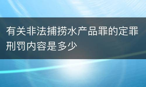 有关非法捕捞水产品罪的定罪刑罚内容是多少