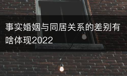 事实婚姻与同居关系的差别有啥体现2022