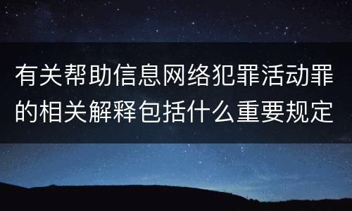 有关帮助信息网络犯罪活动罪的相关解释包括什么重要规定