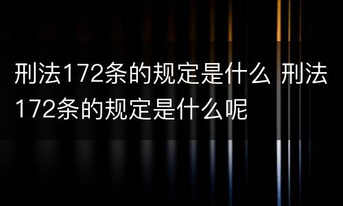 刑法172条的规定是什么 刑法172条的规定是什么呢