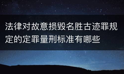 法律对故意损毁名胜古迹罪规定的定罪量刑标准有哪些