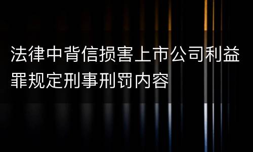法律中背信损害上市公司利益罪规定刑事刑罚内容