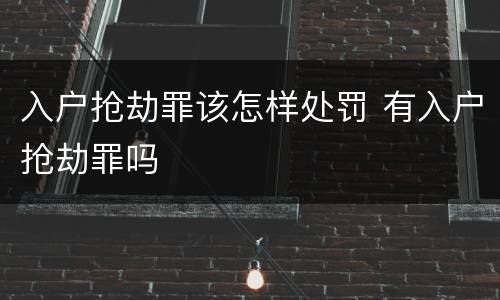 入户抢劫罪该怎样处罚 有入户抢劫罪吗