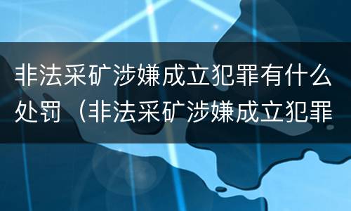 非法采矿涉嫌成立犯罪有什么处罚（非法采矿涉嫌成立犯罪有什么处罚规定）