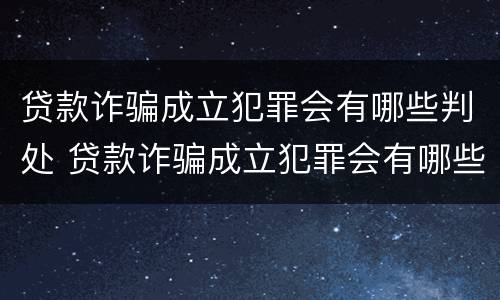 贷款诈骗成立犯罪会有哪些判处 贷款诈骗成立犯罪会有哪些判处呢