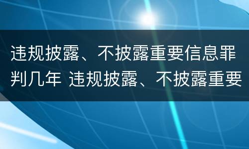 违规披露、不披露重要信息罪判几年 违规披露、不披露重要信息罪