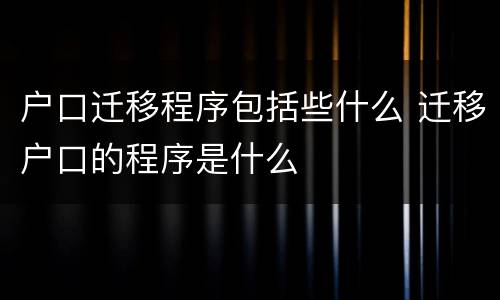 户口迁移程序包括些什么 迁移户口的程序是什么