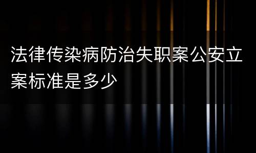 法律传染病防治失职案公安立案标准是多少