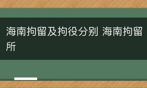 海南拘留及拘役分别 海南拘留所