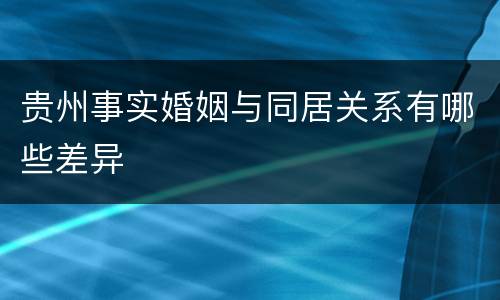 贵州事实婚姻与同居关系有哪些差异