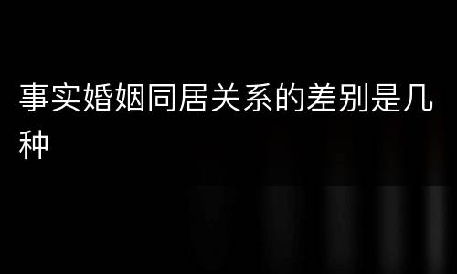 事实婚姻同居关系的差别是几种