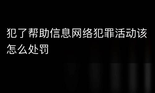 犯了帮助信息网络犯罪活动该怎么处罚