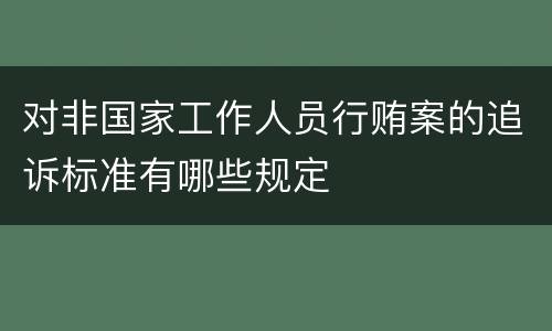 对非国家工作人员行贿案的追诉标准有哪些规定