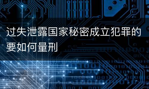 过失泄露国家秘密成立犯罪的要如何量刑