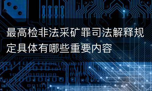 最高检非法采矿罪司法解释规定具体有哪些重要内容